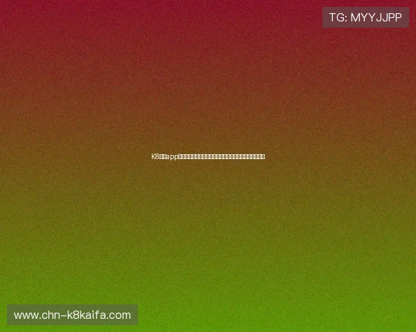 K8游戏app安卓苹果通用版,安全稳定的游戏平台带来极致娱乐体验 K8游戏app安卓苹果通用版,安全稳定的游戏平台带来极致娱乐体验